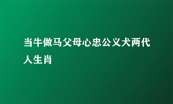 当牛做马父母心忠公义犬两代人生肖