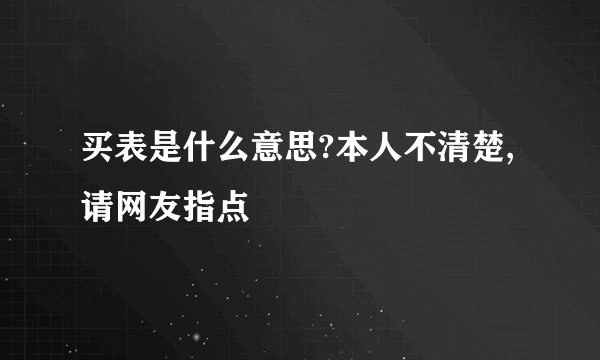 买表是什么意思?本人不清楚,请网友指点