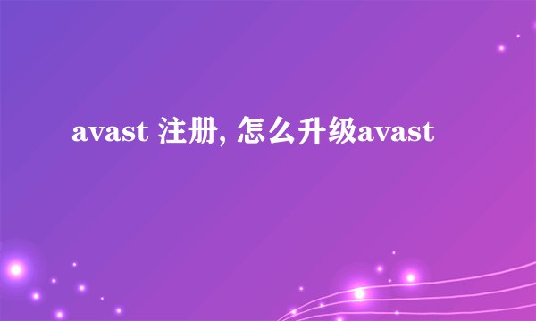 avast 注册, 怎么升级avast