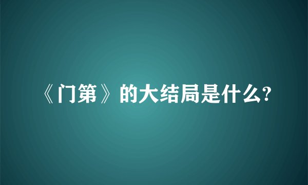 《门第》的大结局是什么?
