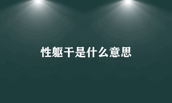 性躯干是什么意思