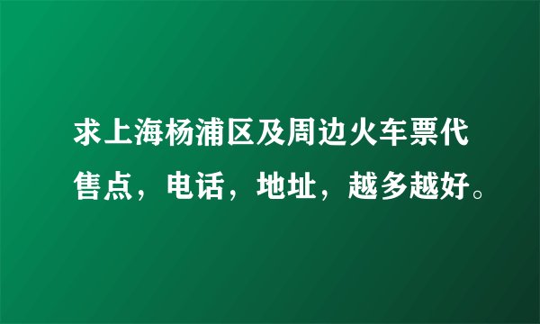 求上海杨浦区及周边火车票代售点，电话，地址，越多越好。