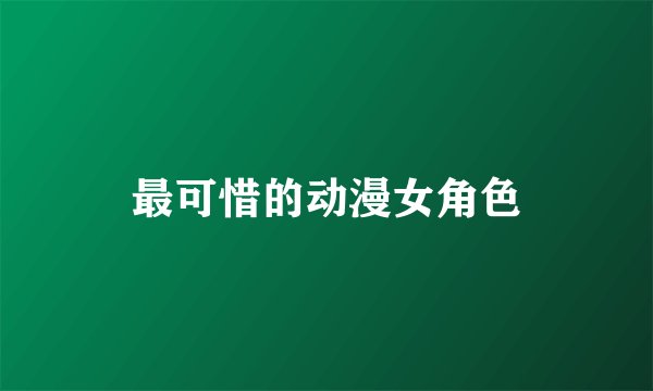 最可惜的动漫女角色