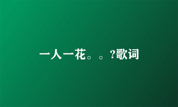 一人一花。。?歌词
