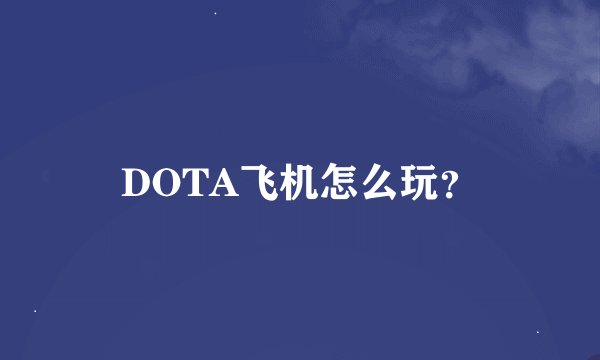 DOTA飞机怎么玩？