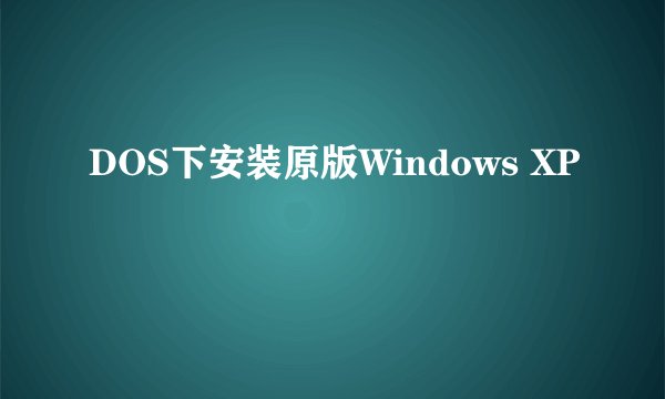 DOS下安装原版Windows XP