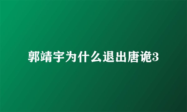 郭靖宇为什么退出唐诡3