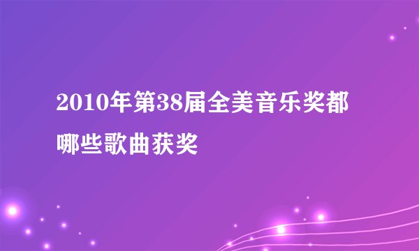 2010年第38届全美音乐奖都哪些歌曲获奖