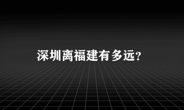 深圳离福建有多远？