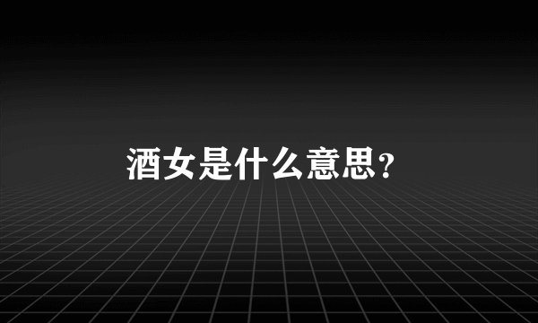 酒女是什么意思？
