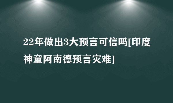 22年做出3大预言可信吗[印度神童阿南德预言灾难]