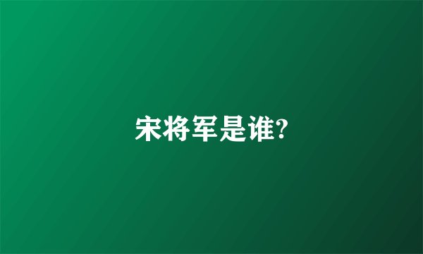 宋将军是谁?