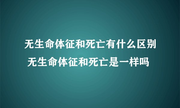 无生命体征和死亡有什么区别 无生命体征和死亡是一样吗