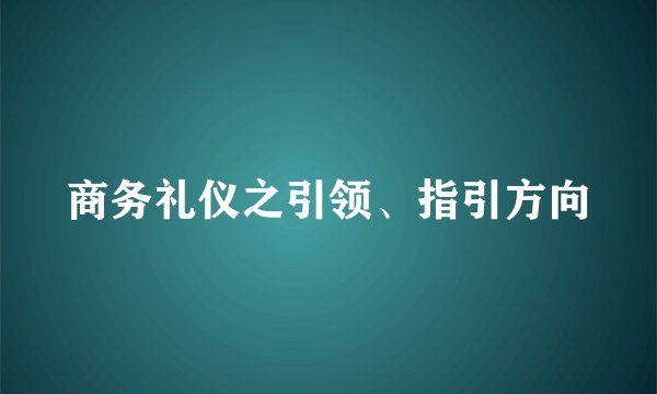 商务礼仪之引领、指引方向