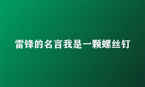 雷锋的名言我是一颗螺丝钉