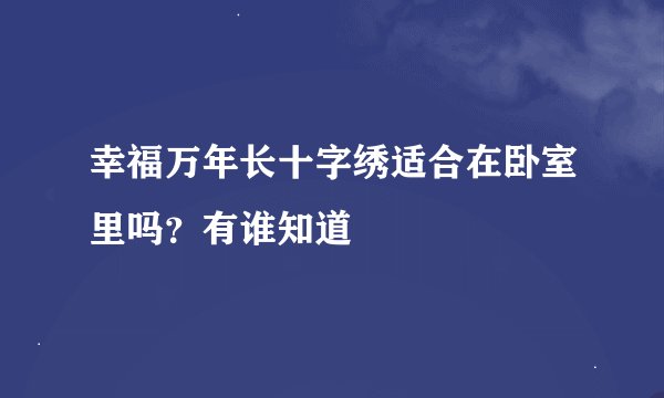 幸福万年长十字绣适合在卧室里吗？有谁知道