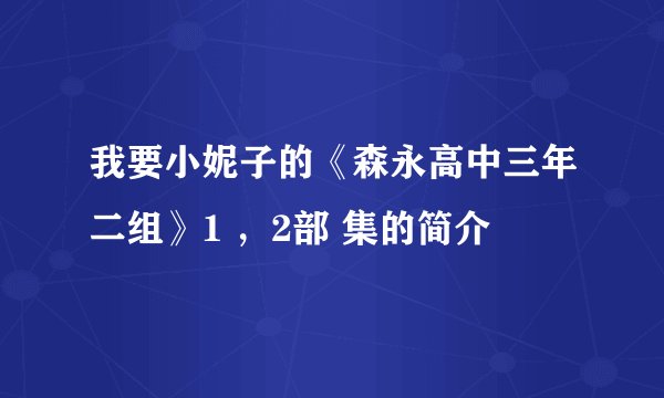 我要小妮子的《森永高中三年二组》1 ，2部 集的简介