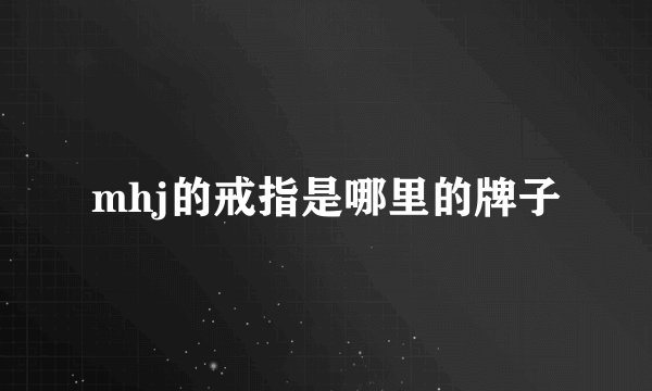 mhj的戒指是哪里的牌子