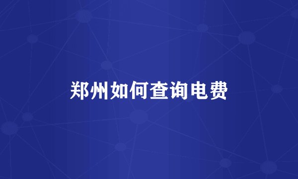 郑州如何查询电费