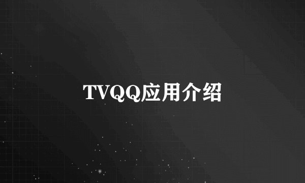 TVQQ应用介绍