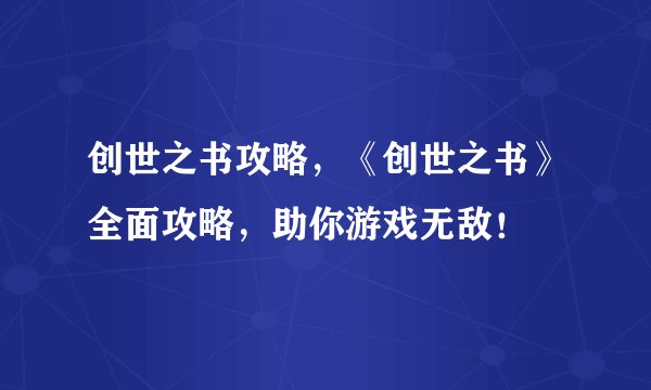 创世之书攻略，《创世之书》全面攻略，助你游戏无敌！