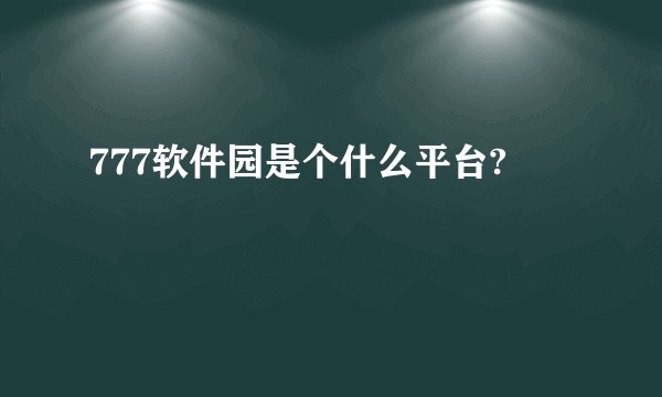 777软件园是个什么平台?