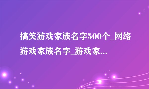 搞笑游戏家族名字500个_网络游戏家族名字_游戏家族名字大全