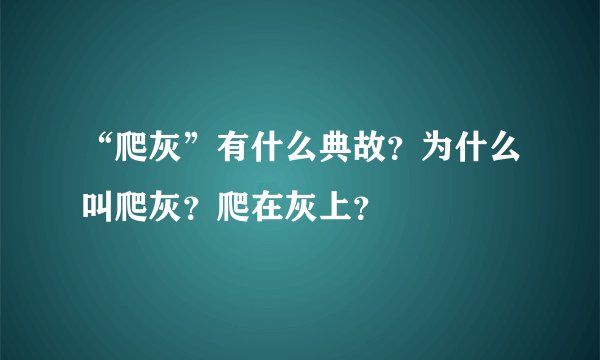 “爬灰”有什么典故？为什么叫爬灰？爬在灰上？