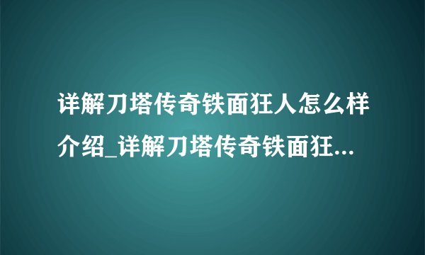 详解刀塔传奇铁面狂人怎么样介绍_详解刀塔传奇铁面狂人怎么样是什么