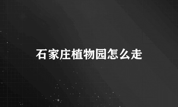 石家庄植物园怎么走