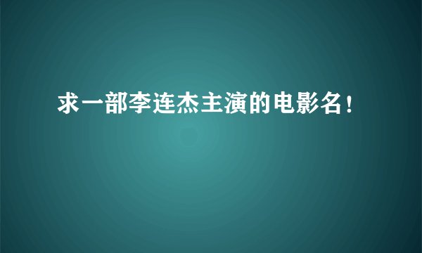 求一部李连杰主演的电影名！