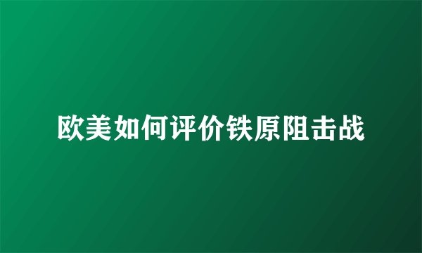 欧美如何评价铁原阻击战