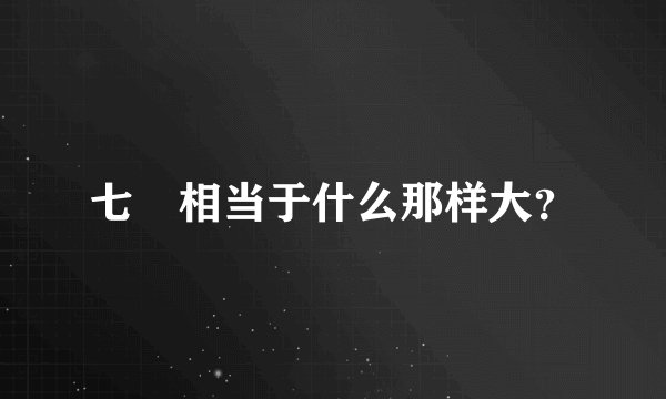 七吋相当于什么那样大？
