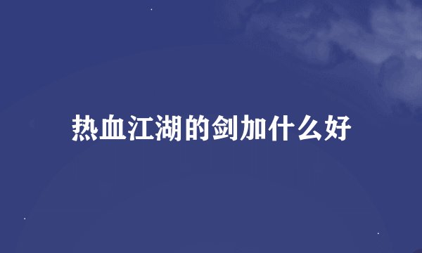 热血江湖的剑加什么好