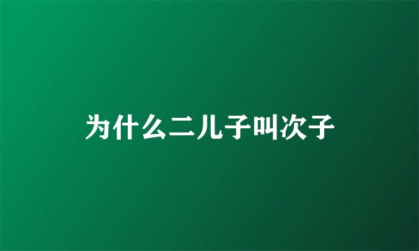 为什么二儿子叫次子