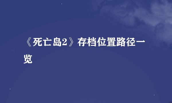 《死亡岛2》存档位置路径一览
