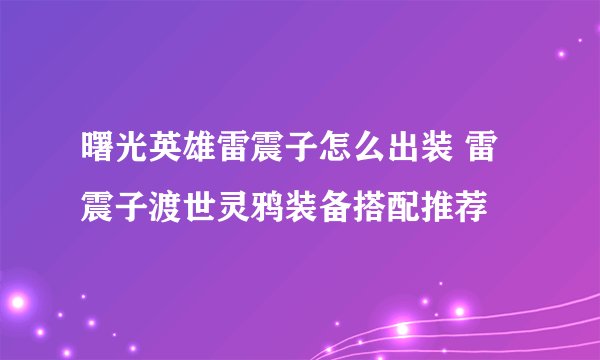 曙光英雄雷震子怎么出装 雷震子渡世灵鸦装备搭配推荐