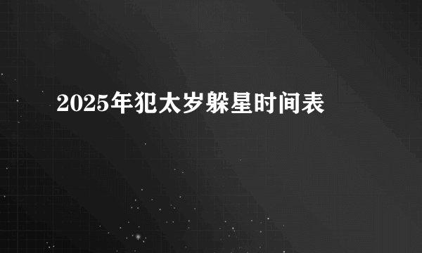 2025年犯太岁躲星时间表