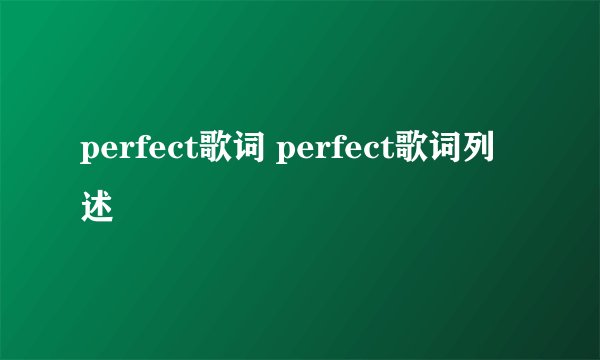 perfect歌词 perfect歌词列述