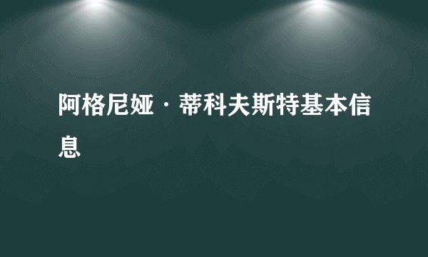 阿格尼娅·蒂科夫斯特基本信息