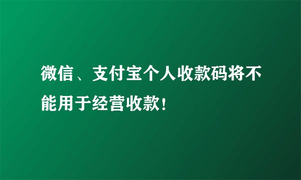 微信、支付宝个人收款码将不能用于经营收款！