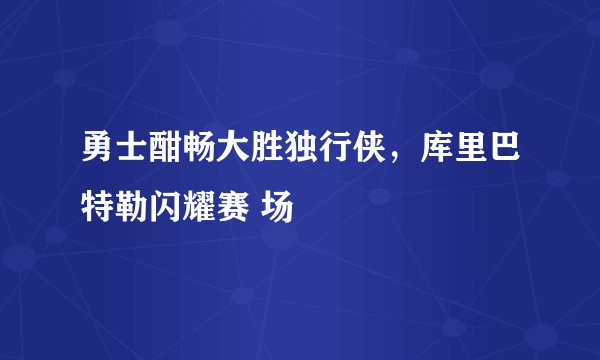 勇士酣畅大胜独行侠，库里巴特勒闪耀赛 场