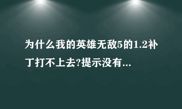 为什么我的英雄无敌5的1.2补丁打不上去?提示没有安装英雄5...
