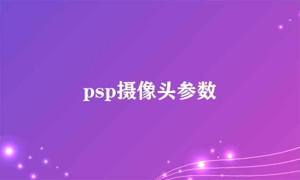 psp摄像头参数