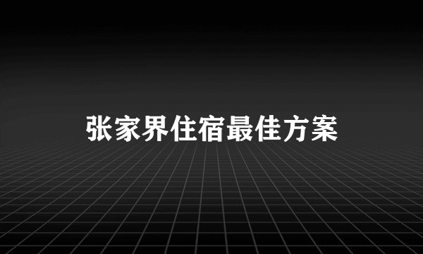张家界住宿最佳方案