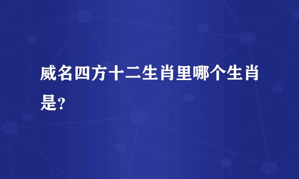 威名四方十二生肖里哪个生肖是？