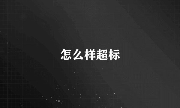 怎么样超标