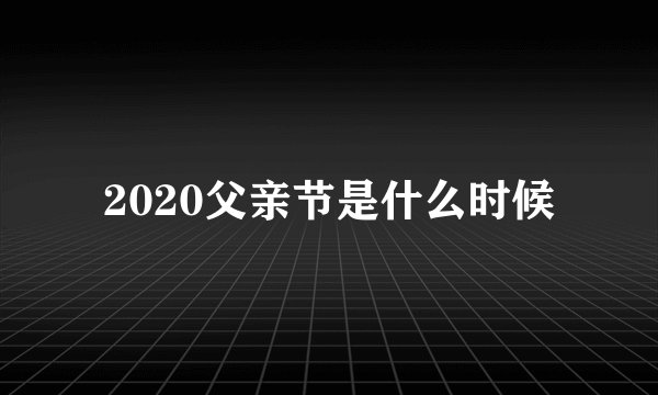 2020父亲节是什么时候