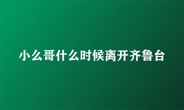 小么哥什么时候离开齐鲁台