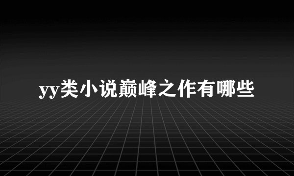 yy类小说巅峰之作有哪些